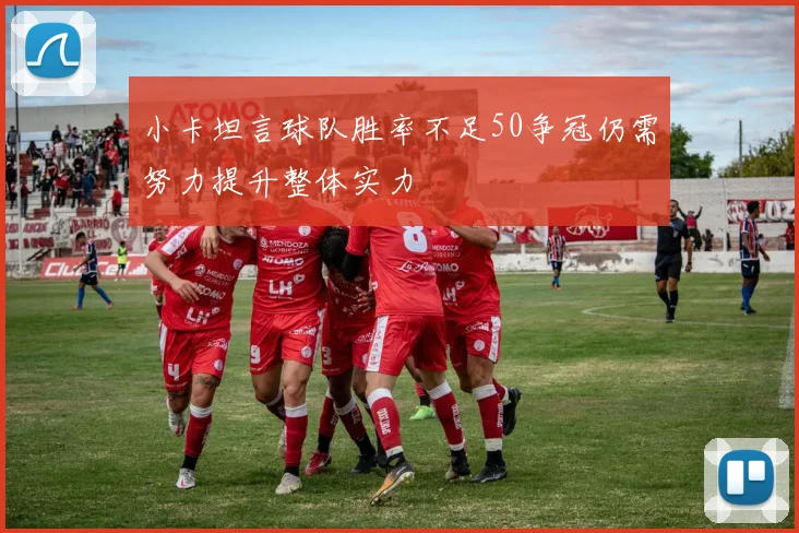 小卡坦言球队胜率不足50争冠仍需努力提升整体实力