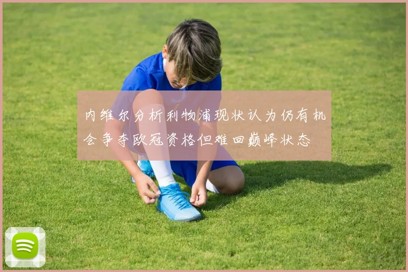 内维尔分析利物浦现状认为仍有机会争夺欧冠资格但难回巅峰状态