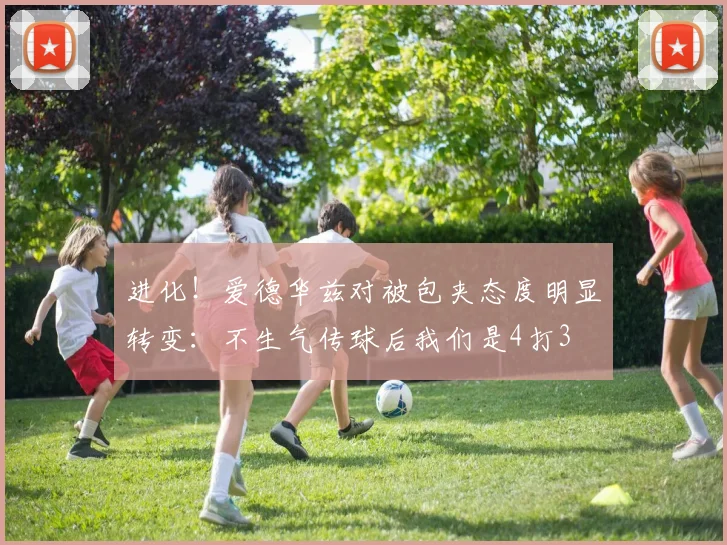 进化！爱德华兹对被包夹态度明显转变：不生气传球后我们是4打3